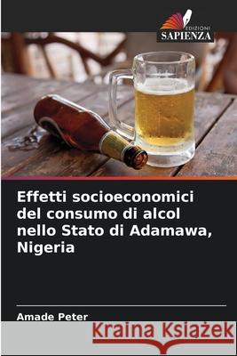 Effetti socioeconomici del consumo di alcol nello Stato di Adamawa, Nigeria Amade Peter 9786207614585