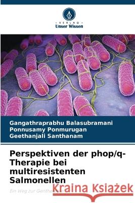 Perspektiven der phop/q-Therapie bei multiresistenten Salmonellen Gangathraprabhu Balasubramani Ponnusamy Ponmurugan Geethanjali Santhanam 9786207615032