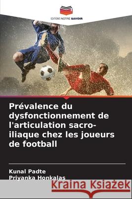 Pr?valence du dysfonctionnement de l'articulation sacro-iliaque chez les joueurs de football Kunal Padte Priyanka Honkalas 9786207615124