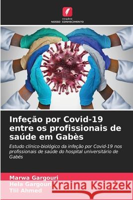 Infe??o por Covid-19 entre os profissionais de sa?de em Gab?s Marwa Gargouri Hela Gargouri Tlil Ahmed 9786207615537