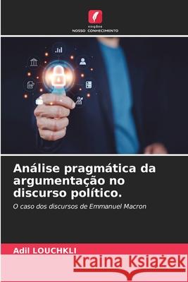 An?lise pragm?tica da argumenta??o no discurso pol?tico. Adil Louchkli 9786207615650