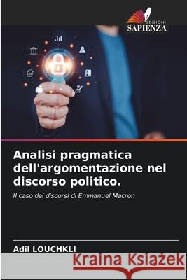 Analisi pragmatica dell'argomentazione nel discorso politico. Adil Louchkli 9786207615674
