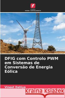 DFIG com Controlo PWM em Sistemas de Convers?o de Energia E?lica Vineet Dahiya 9786207616077 Edicoes Nosso Conhecimento