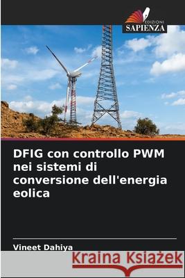 DFIG con controllo PWM nei sistemi di conversione dell'energia eolica Vineet Dahiya 9786207616091 Edizioni Sapienza