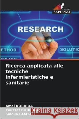 Ricerca applicata alle tecniche infermieristiche e sanitarie Amal Korrida Youssef Bouchriti Saloua Lamtali 9786207616206