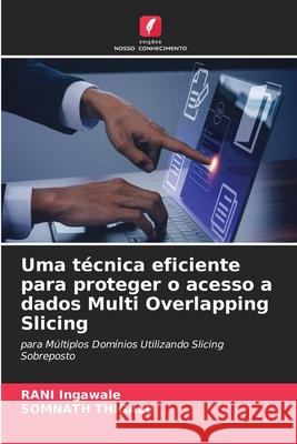 Uma t?cnica eficiente para proteger o acesso a dados Multi Overlapping Slicing Rani Ingawale Somnath Thigale 9786207616268 Edicoes Nosso Conhecimento