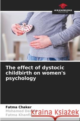 The effect of dystocic childbirth on women's psychology Fatma Chaker Mohamed Derbel Fatma Khanfir 9786207616640 Our Knowledge Publishing