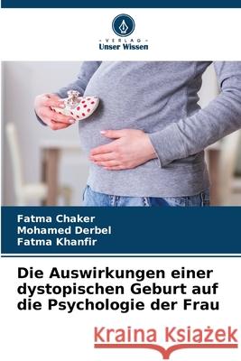 Die Auswirkungen einer dystopischen Geburt auf die Psychologie der Frau Fatma Chaker Mohamed Derbel Fatma Khanfir 9786207616657 Verlag Unser Wissen