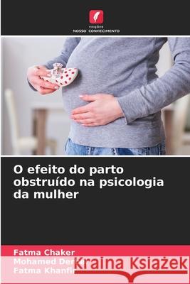 O efeito do parto obstru?do na psicologia da mulher Fatma Chaker Mohamed Derbel Fatma Khanfir 9786207616671 Edicoes Nosso Conhecimento