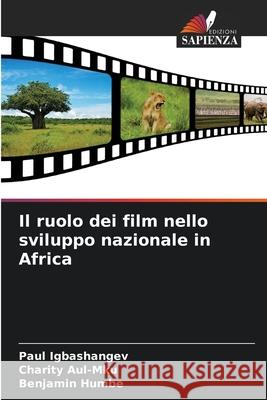 Il ruolo dei film nello sviluppo nazionale in Africa Paul Igbashangev Charity Aul-Mku Benjamin Humbe 9786207616923 Edizioni Sapienza