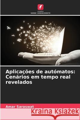 Aplica??es de aut?matos: Cen?rios em tempo real revelados Amar Saraswat 9786207616978