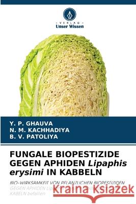 FUNGALE BIOPESTIZIDE GEGEN APHIDEN Lipaphis erysimi IN KABBELN Y. P. Ghauva N. M. Kachhadiya B. V. Patoliya 9786207617548