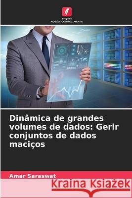 Din?mica de grandes volumes de dados: Gerir conjuntos de dados maci?os Amar Saraswat 9786207618194