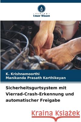 Sicherheitsgurtsystem mit Vierrad-Crash-Erkennung und automatischer Freigabe K. Krishnamoorthi Manikanda Prasath Karthikeyan 9786207618798 Verlag Unser Wissen