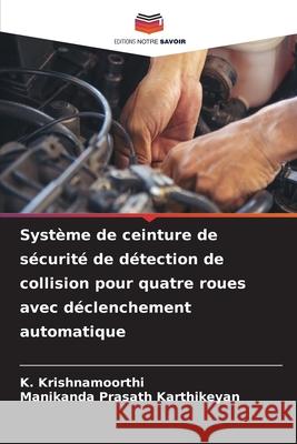 Syst?me de ceinture de s?curit? de d?tection de collision pour quatre roues avec d?clenchement automatique K. Krishnamoorthi Manikanda Prasath Karthikeyan 9786207618811 Editions Notre Savoir