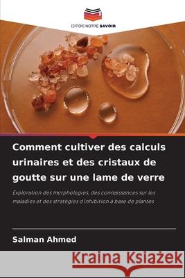 Comment cultiver des calculs urinaires et des cristaux de goutte sur une lame de verre Salman Ahmed 9786207619306