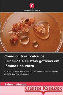 Como cultivar c?lculos urin?rios e cristais gotosos em l?minas de vidro Salman Ahmed 9786207619320