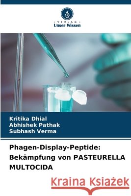 Phagen-Display-Peptide: Bek?mpfung von PASTEURELLA MULTOCIDA Kritika Dhial Abhishek Pathak Subhash Verma 9786207619535 Verlag Unser Wissen