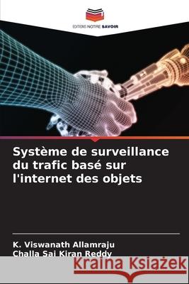 Syst?me de surveillance du trafic bas? sur l'internet des objets K. Viswanath Allamraju Challa Sa 9786207619672