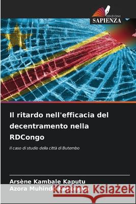 Il ritardo nell'efficacia del decentramento nella RDCongo Ars?ne Kambal Azora Muhind 9786207621170 Edizioni Sapienza