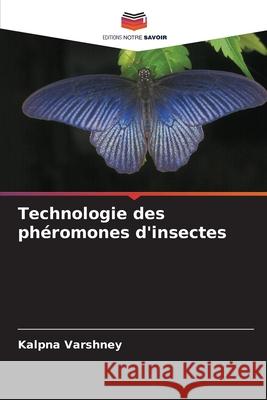 Technologie des ph?romones d'insectes Kalpna Varshney 9786207621408 Editions Notre Savoir