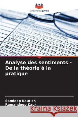 Analyse des sentiments - De la th?orie ? la pratique Sandeep Kautish Ramandeep Kaur 9786207621613