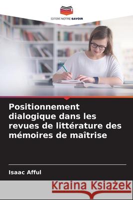 Positionnement dialogique dans les revues de litt?rature des m?moires de ma?trise Isaac Afful 9786207622535 Editions Notre Savoir