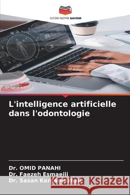 L'intelligence artificielle dans l'odontologie Omid Panahi Faezeh Esmaeili Sasan Kargarnezhad 9786207622771 Editions Notre Savoir