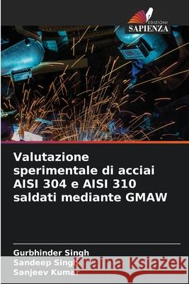 Valutazione sperimentale di acciai AISI 304 e AISI 310 saldati mediante GMAW Gurbhinder Singh Sandeep Singh Sanjeev Kumar 9786207623594 Edizioni Sapienza