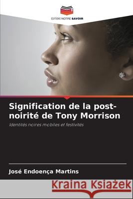 Signification de la post-noirit? de Tony Morrison Jos? Endoen?a Martins 9786207623860 Editions Notre Savoir