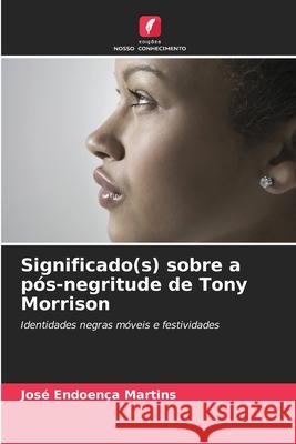 Significado(s) sobre a p?s-negritude de Tony Morrison Jos? Endoen?a Martins 9786207623891 Edicoes Nosso Conhecimento