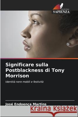 Significare sulla Postblackness di Tony Morrison Jos? Endoen?a Martins 9786207623907 Edizioni Sapienza