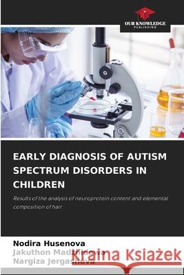 Early Diagnosis of Autism Spectrum Disorders in Children Nodira Husenova Jakuthon Madzhidowa Nargiza Jergasheva 9786207623914