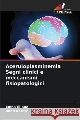 Aceruloplasminemia Segni clinici e meccanismi fisiopatologici Emna Ellouz Imen Ketata 9786207624362