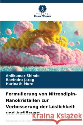 Formulierung von Nitrendipin-Nanokristallen zur Verbesserung der L?slichkeit und Aufl?sung Anilkumar Shinde Ravindra Jarag Harinath More 9786207624508