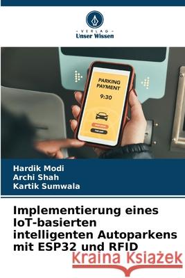 Implementierung eines IoT-basierten intelligenten Autoparkens mit ESP32 und RFID Hardik Modi Archi Shah Kartik Sumwala 9786207624560 Verlag Unser Wissen