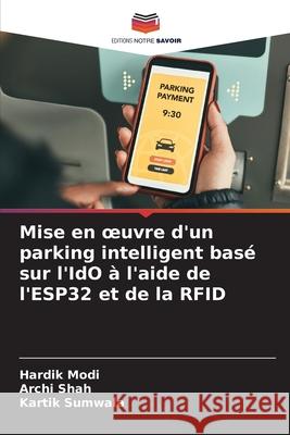 Mise en oeuvre d'un parking intelligent bas? sur l'IdO ? l'aide de l'ESP32 et de la RFID Hardik Modi Archi Shah Kartik Sumwala 9786207624584 Editions Notre Savoir