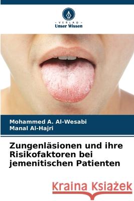 Zungenl?sionen und ihre Risikofaktoren bei jemenitischen Patienten Mohammed A. Al-Wesabi Manal Al-Hajri 9786207624805