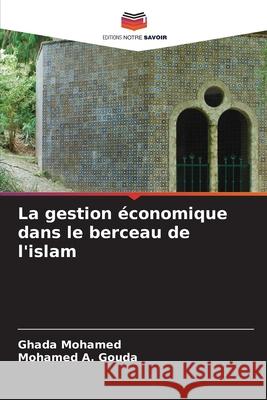 La gestion ?conomique dans le berceau de l'islam Ghada Mohamed Mohamed A 9786207625482