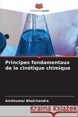 Principes fondamentaux de la cin?tique chimique Amitkumar Bhalchandra 9786207626083