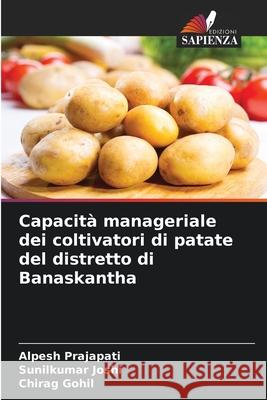 Capacit? manageriale dei coltivatori di patate del distretto di Banaskantha Alpesh Prajapati Sunilkumar Joshi Chirag Gohil 9786207626571