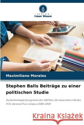 Stephen Balls Beitr?ge zu einer politischen Studie Maximiliano Morales 9786207627264 Verlag Unser Wissen