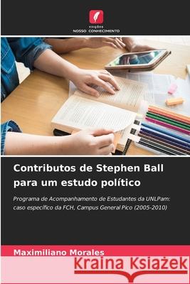 Contributos de Stephen Ball para um estudo pol?tico Maximiliano Morales 9786207627301 Edicoes Nosso Conhecimento