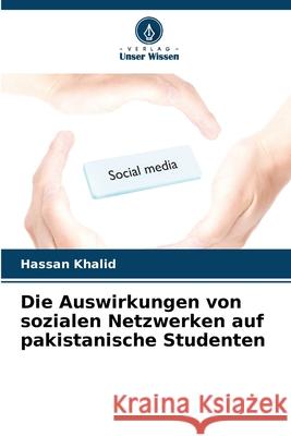 Die Auswirkungen von sozialen Netzwerken auf pakistanische Studenten Hassan Khalid 9786207627776