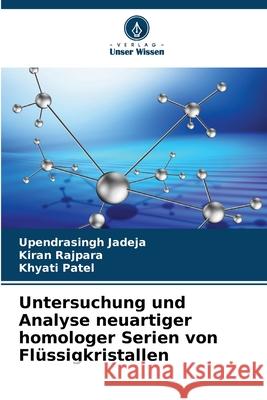 Untersuchung und Analyse neuartiger homologer Serien von Fl?ssigkristallen Upendrasingh Jadeja Kiran Rajpara Khyati Patel 9786207627837