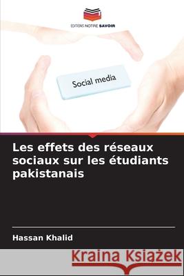 Les effets des r?seaux sociaux sur les ?tudiants pakistanais Hassan Khalid 9786207627967