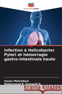 Infection ? Helicobacter Pylori et h?morragie gastro-intestinale haute Sanaz Mehrabani Mohammad R. Esmaeil 9786207628087