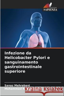 Infezione da Helicobacter Pylori e sanguinamento gastrointestinale superiore Sanaz Mehrabani Mohammad R. Esmaeil 9786207628094