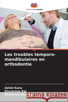 Les troubles temporo-mandibulaires en orthodontie Zahid Sana Divyaroop Rai Shantanu Sharma 9786207628469