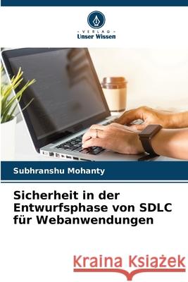 Sicherheit in der Entwurfsphase von SDLC f?r Webanwendungen Subhranshu Mohanty 9786207628636